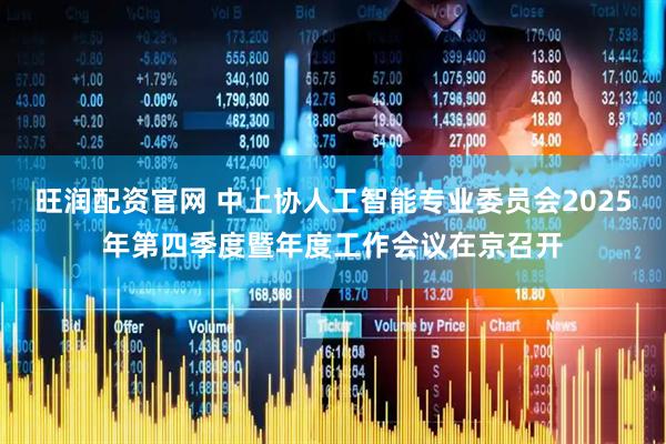旺润配资官网 中上协人工智能专业委员会2025年第四季度暨年度工作会议在京召开