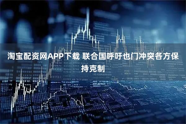 淘宝配资网APP下载 联合国呼吁也门冲突各方保持克制